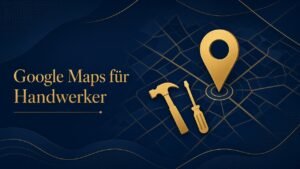 Google Maps für Handwerker optimieren – Karte und Werkzeuge